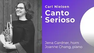Carl Nielsen, Canto Serioso for Horn and Piano (Jena Gardner, horn)