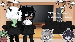 FPE Teachers react to Fnaf(Missing children) part2 (cringe)