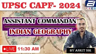 UPSC CAPF - 2024 || ASSISTANT COMMANDANT || INDIAN GEOGRAPHY || BY ANKIT SIR || EXAMONE
