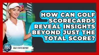 How Can Golf Scorecards Reveal Insights Beyond Just The Total Score? - Golf Stats Report
