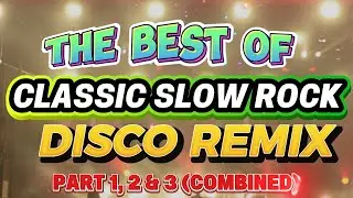 THE BEST OF CLASSIC SLOW ROCK DISCO REMIX 