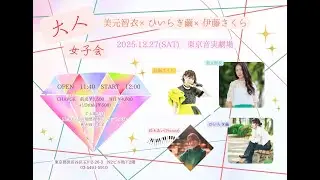 20251227美元智衣×ひいらぎ繭×伊藤さくら～大人女子会～