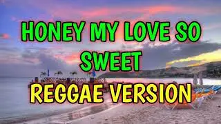 HONEY MY LOVE SO SWEET - REGGAE REMIX [[ DJ SOYMIX ]]