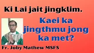 Ki lai jait jingklim | Kaei ka jingthmu jong ka met? | Fr Joby Mathew MSFS