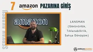 7 - Lansman | Görünürlük, Tıklanabilirlik, Satışa Dönüşüm | Amazon Pazarına Giriş