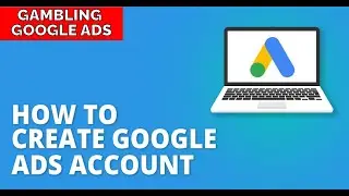 Create a Google Ads Account for Gambling: A Beginner's Guide