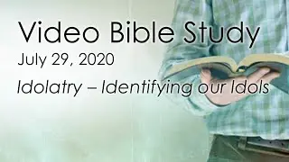 July 29, 2020  Bible Study -  Idolatry - Identifying Our Idols