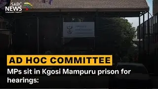 Ad Hoc Committee I MPs sit in Kgosi Mampuru prison for hearings: