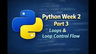 Python Tutorial | Week 2 Part 3: Loops and Loop Control Flow