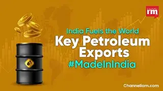 India&rsquo;s Petroleum Product Exports: A Boost for the &lsquo;Made in India&rsquo; Campaign