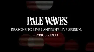 Pale Waves Reasons to live ( Antidote live session ) Lyrics Video