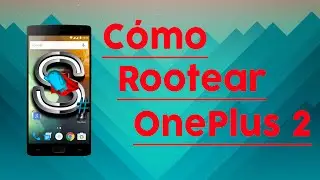C&oacute;mo Rootear OnePlus 2 (MUY F&Aacute;CIL)