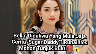 Bella&rsquo; Did4kwa Yang Mula J4ja Cerita &lsquo;Sug4r D4ddy&rsquo;? Ruhainies Moh0n Tunjuk Bvkti⁉️😱