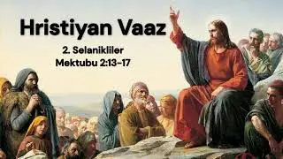 Hristiyan Vaaz - 2. Selanikliler Mektubu 2:13-17