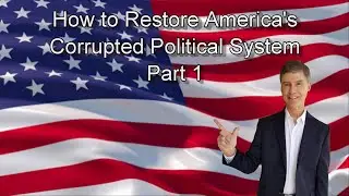 How to Restore America's Corrupted Political System, Part 1