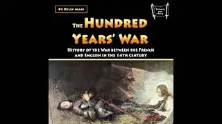 Hundred Years&rsquo; War: History of the War between the French and English in the 14th Century