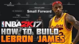 HOW TO MAKE LEBRON JAMES ON NBA 2K17! BEST SMALL FORWARD BUILD EVER (MyCareer)