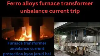 Ferro  furnace Unbalance Current mai kyon trip hota hai|Transformer Unbalance current protection|
