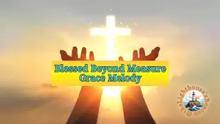 Blessed Beyond Measure - Grace Melody (Lyric)