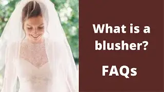 What is a Blusher Veil and Should Brides Wear one for their Wedding