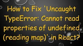 How to Fix 'Uncaught TypeError: Cannot read properties of undefined (reading map)' in React?