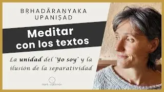 La experiencia del Yo Soy y la ilusión de la separatividad | Meditación Brihadaranyaka Upanishad