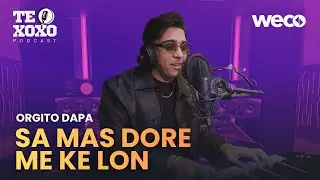 TE XOXO Podcast - Orgito Dapa | Sa mas dore me ke lon