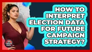 How To Interpret Election Data For Future Campaign Strategy?