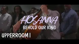 Осанна (узрите нашего царя) | UPPERROOM & Kalley Heiligenthal | Hosanna