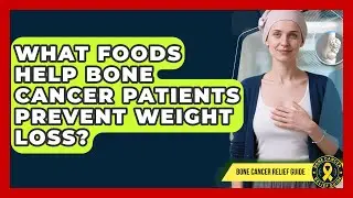 What Foods Help Bone Cancer Patients Prevent Weight Loss? - Bone Cancer Relief Guide