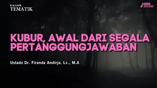 Kubur, Awal Dari Segala Pertanggungjawaban | Ustadz Dr. Firanda Andirja, Lc., M.A.