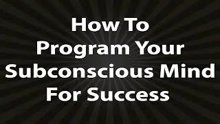 How to program your subconscious mind for success