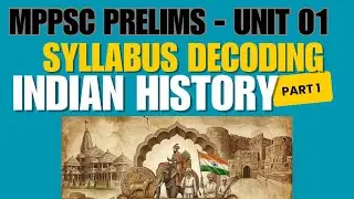 MPPSC prelims | Syllabus Decoding series | Unit 01 Decoded | Indian History decoding 