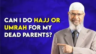 Can I do hajj or umrah for my deceased parents? - Dr. Zakir Naik