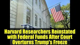 Harvard Researchers Reinstated with Federal Funds After Court Overturns Trump's Freeze