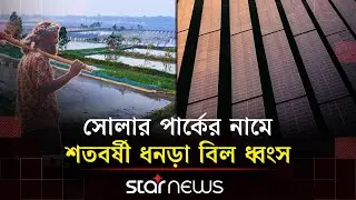 মুক্তাগাছায় শত বছরের ধনড়া বিল গায়েব করে সোলার পার্ক | Star News