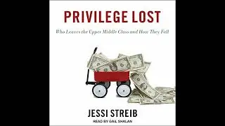 Privilege Lost: Who Leaves the Upper Middle Class and How They Fall by Jessi Streib | Free Audiobook