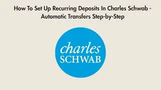 How To Set Up Recurring Deposits In Charles Schwab - Automatic Transfers Step-by-Step