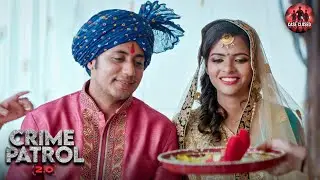 शादी में जब दूल्हा ही निकला घिनोना कातिल | Best Of Crime Patrol | New Episode 2025