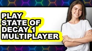 How To Play State Of Decay 1 Multiplayer (Full Guide)
