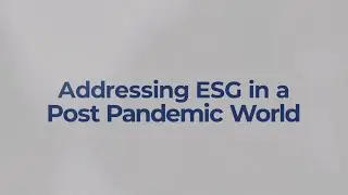 Addressing ESG in a Post Pandemic World