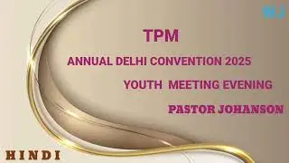 TPM DELHI CONVENTION 2025 SATURDAY YOUTH MEETING EVENING PASTOR JOHANSON 