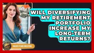 Will Diversifying My Retirement Portfolio Increase My Long-Term Returns?