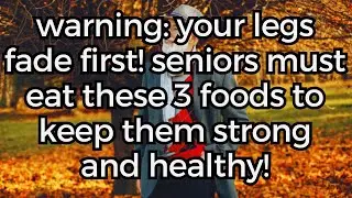 WARNING Your Legs Fade First! Seniors MUST Eat These 3 Foods to Keep Them Strong and Healthy!