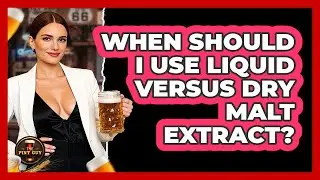 When Should I Use Liquid Versus Dry Malt Extract?