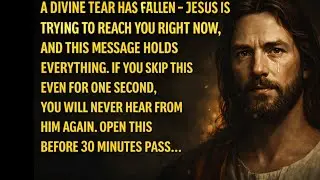 🗻 A DIVINE TEAR HAS FALLEN — JESUS IS TRYING TO REACH YOU RIGHT NOW, AND THIS MESSAGE HOLDS...