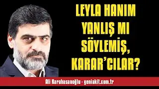 ALİ KARAHASANOĞLU: LEYLA HANIM YANLIŞ MI S&Ouml;YLEMİŞ, KARAR&rsquo;CILAR? - SESLİ MAKALE DİNLE