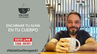 Encarnar tu alma en tu cuerpo - Un café con Shivagam #54