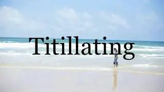 How To Pronounce Titillating🌈🌈🌈🌈🌈🌈Pronunciation Of Titillating