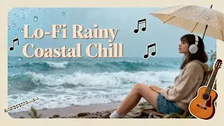 Lo-Fi Rainy Coastal Chill 🌧️ Soft Guitar & Ocean Waves | Relaxing Study Music